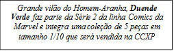 Grande vilão do Homem-Aranha, Duende Verde faz parte da Série 2 da linha Comics da Marvel e integra uma coleção de 5 peças em tamanho 1/10 que será vendida na CCXP